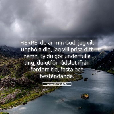 Picture 05 - Jesaja 25:1 SV1917 - HERRE, du är min Gud; jag vill upphöja dig, jag - Bible Verse Picture
