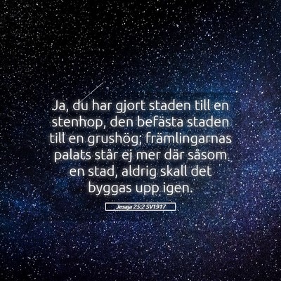 Picture 05 - Jesaja 25:2 SV1917 - Ja, du har gjort staden till en stenhop, den - Bible Verse Picture