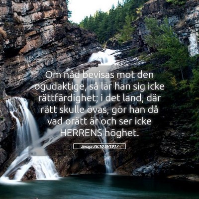Picture 05 - Jesaja 26:10 SV1917 - Om nåd bevisas mot den ogudaktige, så lär han - Bible Verse Picture