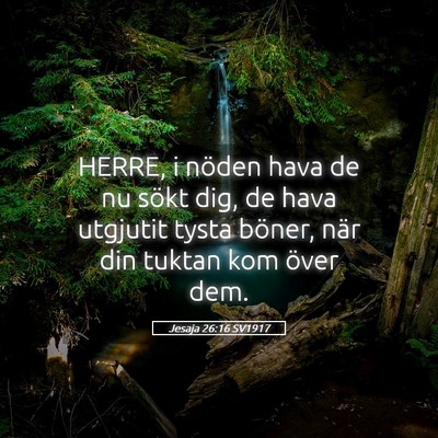 Picture 05 - Jesaja 26:16 SV1917 - HERRE, i nöden hava de nu sökt dig, de hava - Bible Verse Picture