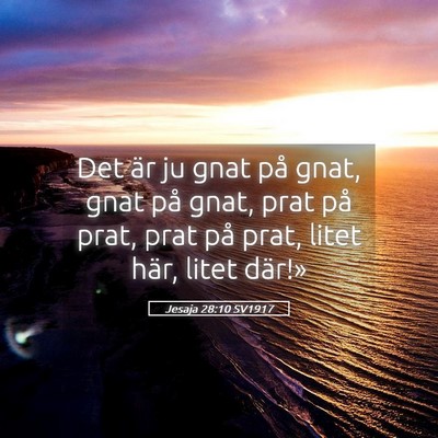 Picture 05 - Jesaja 28:10 SV1917 - Det är ju gnat på gnat, gnat på gnat, prat på - Bible Verse Picture