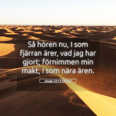 Picture 05 - Jesaja 33:13 SV1917 - Så hören nu, I som fjärran ärer, vad jag har - Bible Verse Picture