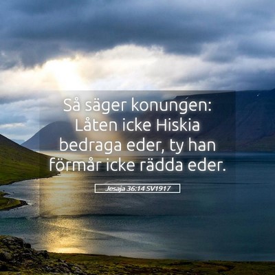 Picture 05 - Jesaja 36:14 SV1917 - Så säger konungen: Låten icke Hiskia bedraga - Bible Verse Picture