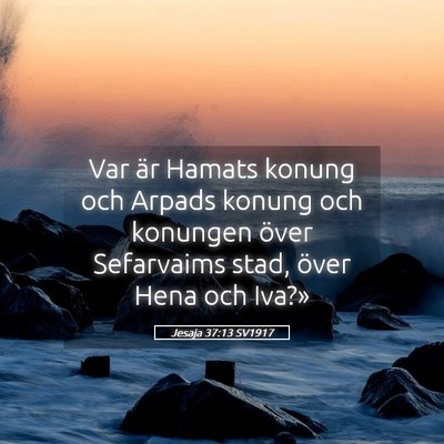 Picture 05 - Jesaja 37:13 SV1917 - Var är Hamats konung och Arpads konung och - Bible Verse Picture