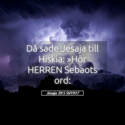 Picture 05 - Jesaja 39:5 SV1917 - Då sade Jesaja till Hiskia: »Hör HERREN - Bible Verse Picture