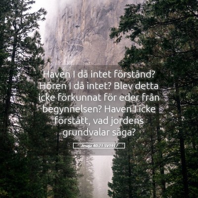 Picture 05 - Jesaja 40:21 SV1917 - Haven I då intet förstånd? Hören I då intet? - Bible Verse Picture
