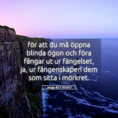 Picture 05 - Jesaja 42:7 SV1917 - för att du må öppna blinda ögon och föra - Bible Verse Picture