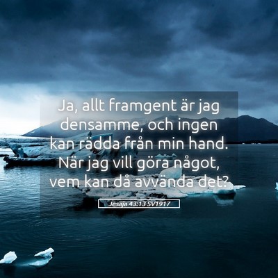 Picture 05 - Jesaja 43:13 SV1917 - Ja, allt framgent är jag densamme, och ingen kan - Bible Verse Picture
