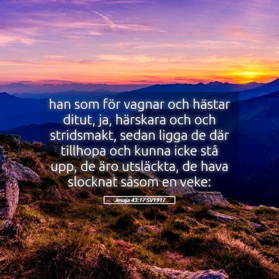 Picture 05 - Jesaja 43:17 SV1917 - han som för vagnar och hästar ditut, ja, - Bible Verse Picture