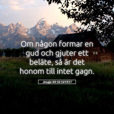 Picture 05 - Jesaja 44:10 SV1917 - Om någon formar en gud och gjuter ett beläte, - Bible Verse Picture
