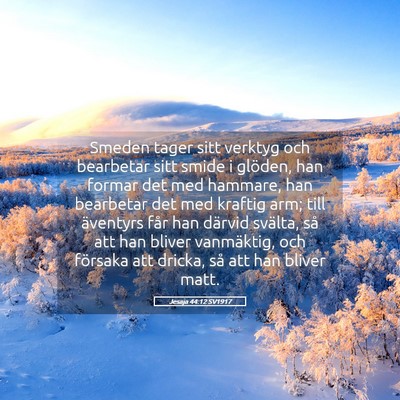 Picture 05 - Jesaja 44:12 SV1917 - Smeden tager sitt verktyg och bearbetar sitt - Bible Verse Picture