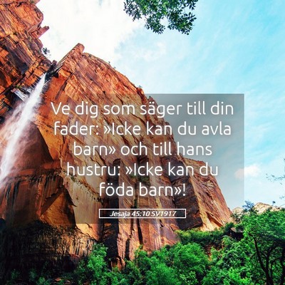 Picture 05 - Jesaja 45:10 SV1917 - Ve dig som säger till din fader: »Icke kan du - Bible Verse Picture