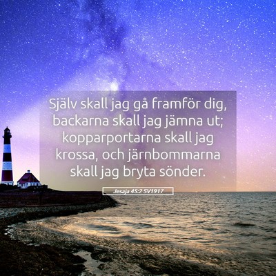 Picture 05 - Jesaja 45:2 SV1917 - Själv skall jag gå framför dig, backarna skall - Bible Verse Picture