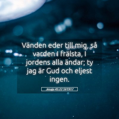 Picture 05 - Jesaja 45:22 SV1917 - Vänden eder till mig, så varden I frälsta, I - Bible Verse Picture