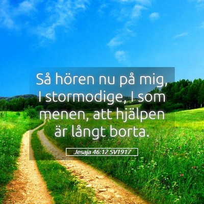 Picture 05 - Jesaja 46:12 SV1917 - Så hören nu på mig, I stormodige, I som menen, - Bible Verse Picture