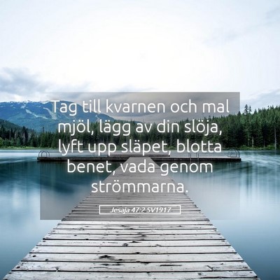 Picture 05 - Jesaja 47:2 SV1917 - Tag till kvarnen och mal mjöl, lägg av din - Bible Verse Picture