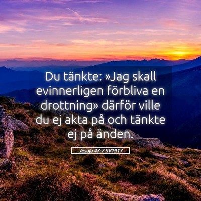 Picture 05 - Jesaja 47:7 SV1917 - Du tänkte: »Jag skall evinnerligen förbliva en - Bible Verse Picture