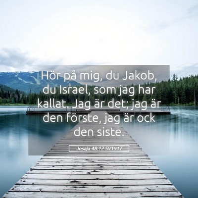 Picture 05 - Jesaja 48:12 SV1917 - Hör på mig, du Jakob, du Israel, som jag har - Bible Verse Picture