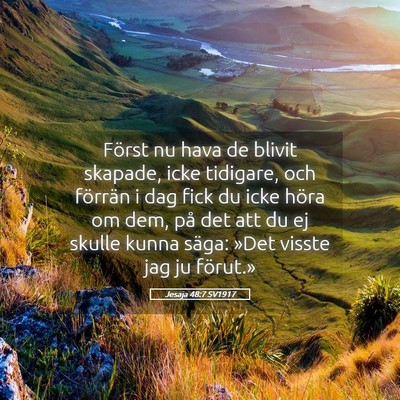 Picture 05 - Jesaja 48:7 SV1917 - Först nu hava de blivit skapade, icke tidigare, - Bible Verse Picture