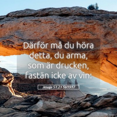 Picture 05 - Jesaja 51:21 SV1917 - Därför må du höra detta, du arma, som är - Bible Verse Picture