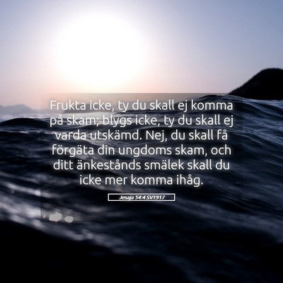 Picture 05 - Jesaja 54:4 SV1917 - Frukta icke, ty du skall ej komma på skam; blygs - Bible Verse Picture