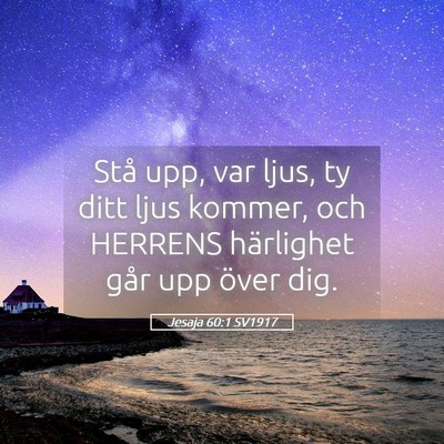 Picture 05 - Jesaja 60:1 SV1917 - Stå upp, var ljus, ty ditt ljus kommer, och - Bible Verse Picture