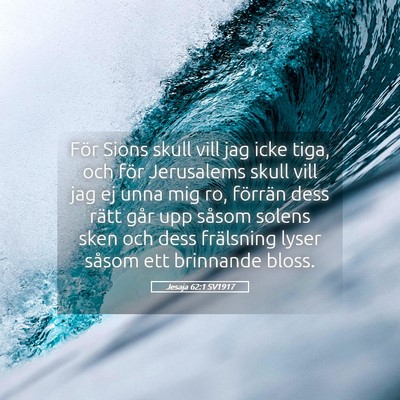 Picture 05 - Jesaja 62:1 SV1917 - För Sions skull vill jag icke tiga, och för - Bible Verse Picture