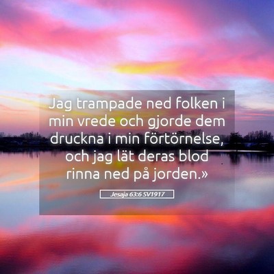 Picture 05 - Jesaja 63:6 SV1917 - Jag trampade ned folken i min vrede och gjorde - Bible Verse Picture