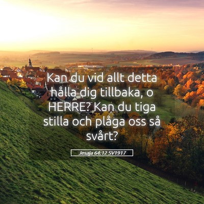 Picture 05 - Jesaja 64:12 SV1917 - Kan du vid allt detta hålla dig tillbaka, o - Bible Verse Picture