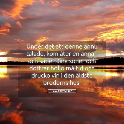 Picture 05 - Job 1:18 SV1917 - Under det att denne ännu talade, kom åter en - Bible Verse Picture