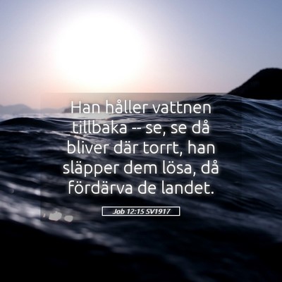 Picture 05 - Job 12:15 SV1917 - Han håller vattnen tillbaka -- se, se då bliver - Bible Verse Picture