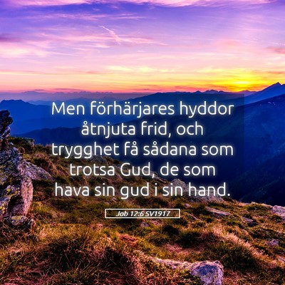 Picture 05 - Job 12:6 SV1917 - Men förhärjares hyddor åtnjuta frid, och - Bible Verse Picture