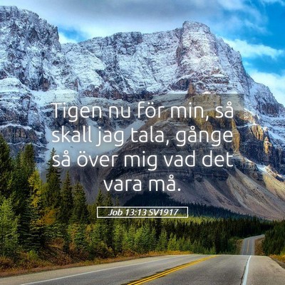 Picture 05 - Job 13:13 SV1917 - Tigen nu för min, så skall jag tala, gånge så - Bible Verse Picture
