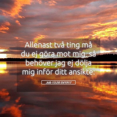 Picture 05 - Job 13:20 SV1917 - Allenast två ting må du ej göra mot mig, så - Bible Verse Picture