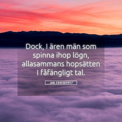 Picture 05 - Job 13:4 SV1917 - Dock, I ären män som spinna ihop lögn, - Bible Verse Picture