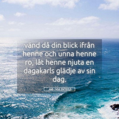 Picture 05 - Job 14:6 SV1917 - vänd då din blick ifrån henne och unna henne - Bible Verse Picture