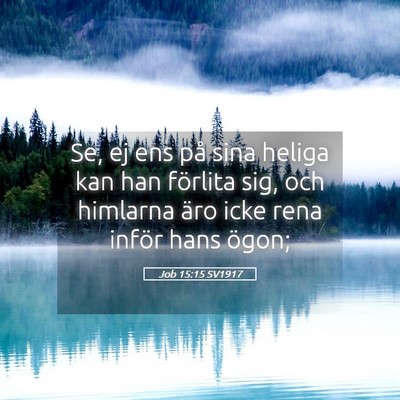 Picture 05 - Job 15:15 SV1917 - Se, ej ens på sina heliga kan han förlita sig, - Bible Verse Picture