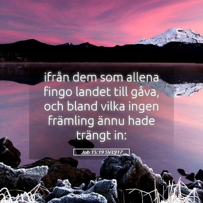 Picture 05 - Job 15:19 SV1917 - ifrån dem som allena fingo landet till gåva, - Bible Verse Picture
