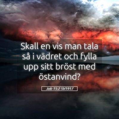 Picture 05 - Job 15:2 SV1917 - Skall en vis man tala så i vädret och fylla upp - Bible Verse Picture