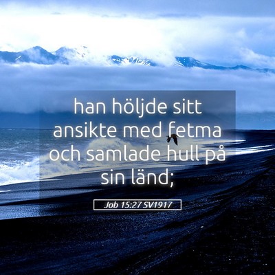 Picture 05 - Job 15:27 SV1917 - han höljde sitt ansikte med fetma och samlade - Bible Verse Picture