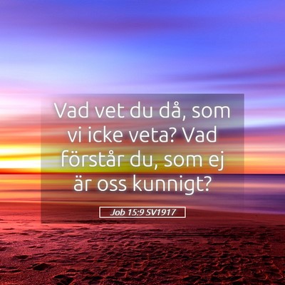 Picture 05 - Job 15:9 SV1917 - Vad vet du då, som vi icke veta? Vad förstår - Bible Verse Picture