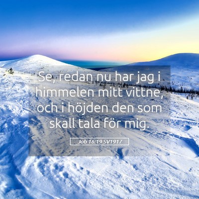 Picture 05 - Job 16:19 SV1917 - Se, redan nu har jag i himmelen mitt vittne, och - Bible Verse Picture