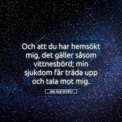 Picture 05 - Job 16:8 SV1917 - Och att du har hemsökt mig, det gäller såsom - Bible Verse Picture