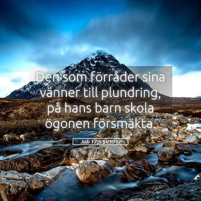 Picture 05 - Job 17:5 SV1917 - Den som förråder sina vänner till plundring, - Bible Verse Picture