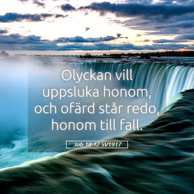 Picture 05 - Job 18:12 SV1917 - Olyckan vill uppsluka honom, och ofärd står - Bible Verse Picture