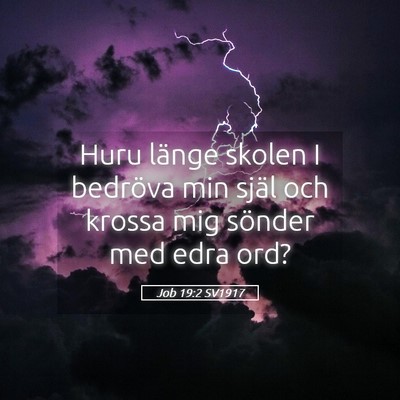Picture 05 - Job 19:2 SV1917 - Huru länge skolen I bedröva min själ och - Bible Verse Picture