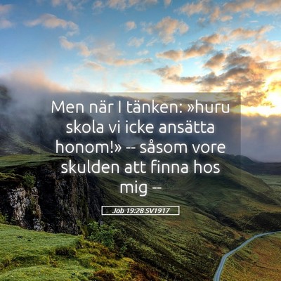 Picture 05 - Job 19:28 SV1917 - Men när I tänken: »huru skola vi icke ansätta - Bible Verse Picture