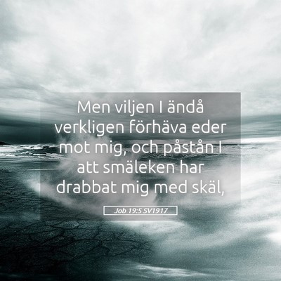 Picture 05 - Job 19:5 SV1917 - Men viljen I ändå verkligen förhäva eder mot - Bible Verse Picture