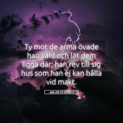 Picture 05 - Job 20:19 SV1917 - Ty mot de arma övade han våld och lät dem - Bible Verse Picture