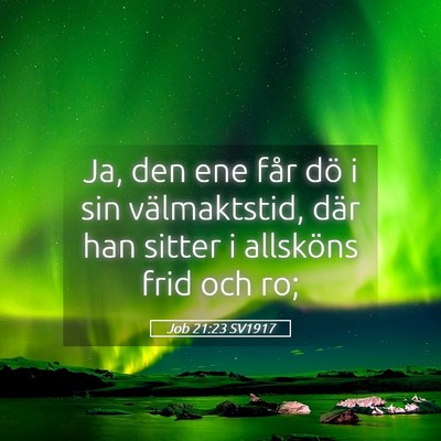 Picture 05 - Job 21:23 SV1917 - Ja, den ene får dö i sin välmaktstid, där han - Bible Verse Picture